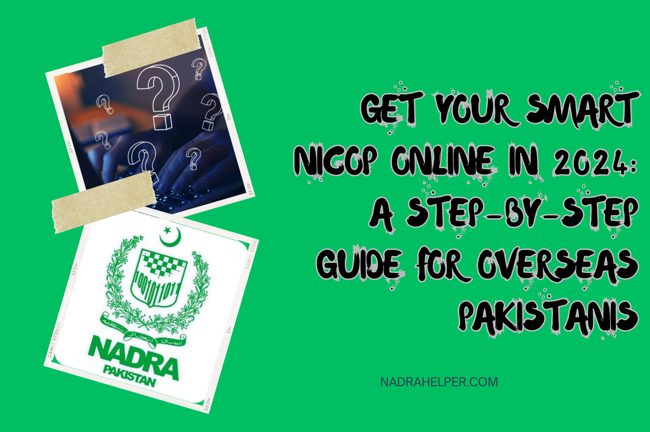 Get Your Smart NICOP Online in 2024: A Step-by-Step Guide for Overseas Pakistanis